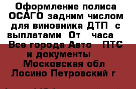 Оформление полиса ОСАГО задним числом для виновника ДТП, с выплатами. От 1 часа. - Все города Авто » ПТС и документы   . Московская обл.,Лосино-Петровский г.